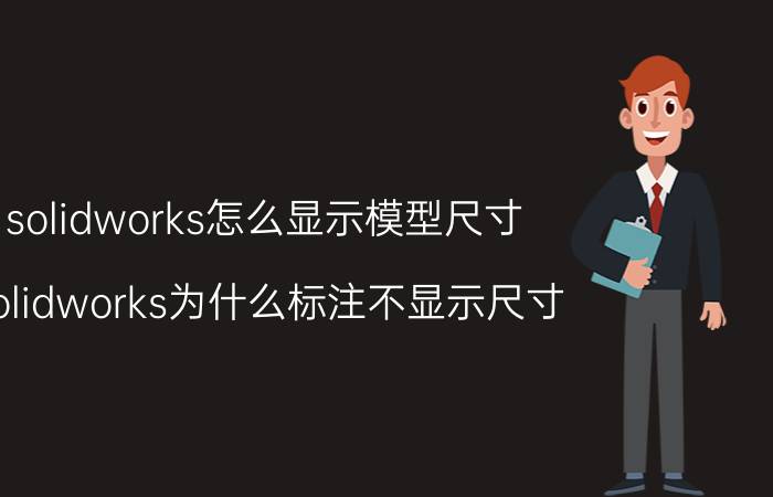 solidworks怎么显示模型尺寸 Solidworks为什么标注不显示尺寸？